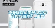 工业除湿机型号那么多该如何选择？_重复