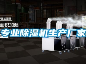 企业新闻专业除湿机生产厂家