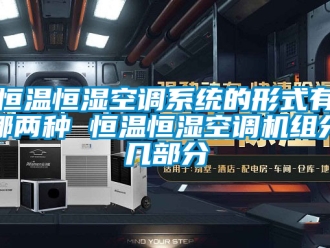 知识百科恒温恒湿空调系统的形式有哪两种 恒温恒湿空调机组分几部分