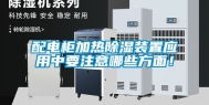 配电柜加热除湿装置应用中要注意哪些方面！
