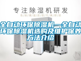 行业新闻全自动环保除湿机—全自动环保除湿机选购及维护保养方法介绍
