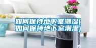 如何保持地下室潮湿(如何保持地下室潮湿)