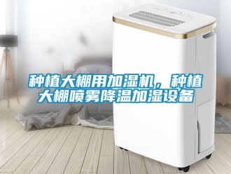 知识百科种植大棚用加湿机，种植大棚喷雾降温加湿设备