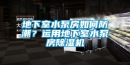 地下室水泵房如何防潮？运用地下室水泵房除湿机
