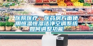 医院医疗、医药房方面使用恒温恒湿洁净空调系统如何调整功能
