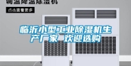 临沂小型工业除湿机生产厂家 欢迎选购