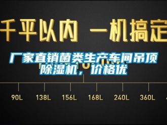 企业新闻厂家直销菌类生产车间吊顶除湿机，价格优