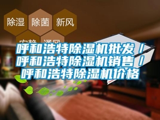 企业新闻呼和浩特除湿机批发／呼和浩特除湿机销售／呼和浩特除湿机价格