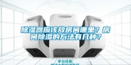 除湿器应该放房间哪里？房间除湿的方法有几种？