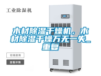 行业新闻木材除湿干燥机，木材除湿干燥万无一失_重复