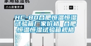 HC-80合肥恒温恒湿试验箱厂家价格 合肥恒温恒湿试验箱规格