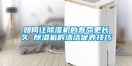 如何让除湿机的寿命更长久 除湿机的清洁保养技巧