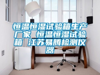 知识百科恒温恒湿试验箱生产厂家 恒温恒湿试验箱 江苏易腾检测仪器