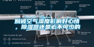 别被空气湿度影响好心情，除湿器还是必不可少的