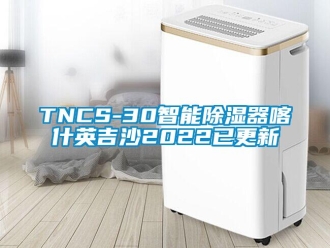 企业新闻TNCS-30智能除湿器喀什英吉沙2022已更新