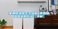 家用除湿器怎么选购 家用除湿器选购方法【详解】