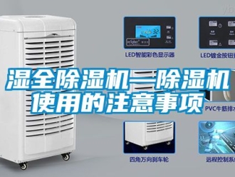 行业新闻湿全除湿机—除湿机使用的注意事项