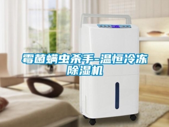 行业新闻霉菌螨虫杀手-温恒冷冻除湿机