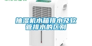 抽湿机水箱排水及软管排水的区别