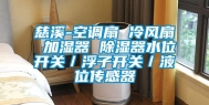 慈溪-空调扇 冷风扇 加湿器 除湿器水位开关／浮子开关／液位传感器