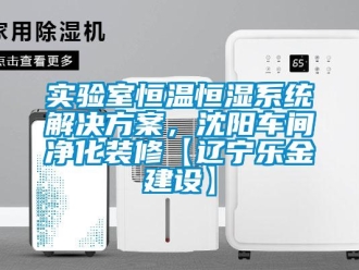 知识百科实验室恒温恒湿系统解决方案，沈阳车间净化装修【辽宁乐金建设】