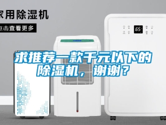 行业新闻求推荐一款千元以下的除湿机，谢谢？