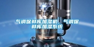 气调保鲜库加湿机，气调保鲜库加湿系统