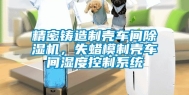 精密铸造制壳车间除湿机，失蜡模制壳车间湿度控制系统