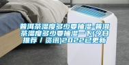 普洱茶湿度多少要抽湿-普洱茶湿度多少要抽湿一下(今日推荐／资讯)2022已更新
