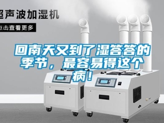 行业新闻回南天又到了湿答答的季节，最容易得这个病！
