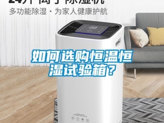 知识百科如何选购恒温恒湿试验箱？