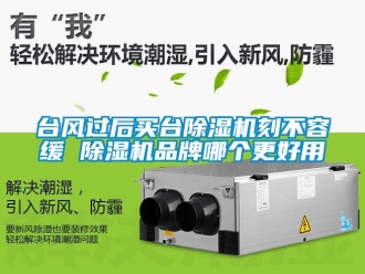 企业新闻台风过后买台除湿机刻不容缓 除湿机品牌哪个更好用