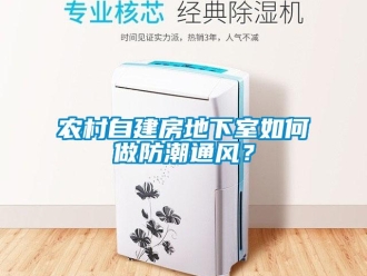 企业新闻农村自建房地下室如何做防潮通风？