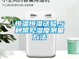 知识百科恒温恒湿试验,5种常见湿度测量方法