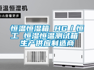 知识百科恒温恒湿箱 HG／恒工 恒湿恒温测试箱 生产供应制造商