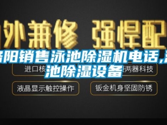 行业新闻洛阳销售泳池除湿机电话,泳池除湿设备