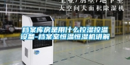 档案库房是用什么控湿控温设备-档案室恒温恒湿机讲解