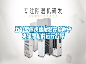 知识百科五个步骤快速检测并排除中央除湿机的运行故障