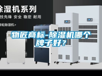 行业新闻物匠商标-除湿机哪个牌子好？
