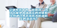 空调系统中的“膨胀阀”为什么能使中温高压的液体制冷剂通过其节流成为低温低压的湿蒸汽？