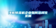 浅析除湿机企业如何多样化发展