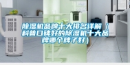 除湿机品牌十大排名详解（科普口碑好的除湿机十大品牌哪个牌子好）