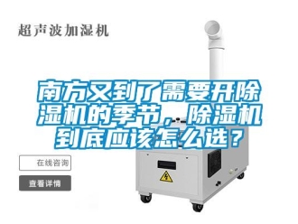 行业新闻南方又到了需要开除湿机的季节，除湿机到底应该怎么选？