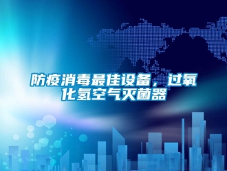 企业新闻防疫消毒最佳设备，过氧化氢空气灭菌器