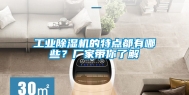 工业除湿机的特点都有哪些？厂家带你了解