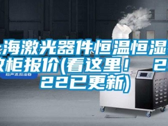 知识百科上海激光器件恒温恒湿存放柜报价(看这里！ 2022已更新)