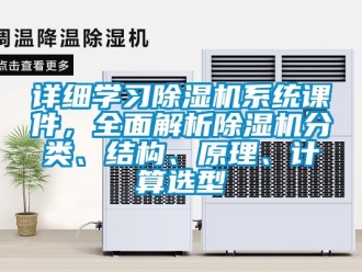 行业新闻详细学习除湿机系统课件，全面解析除湿机分类、结构、原理、计算选型