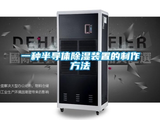 行业新闻一种半导体除湿装置的制作方法
