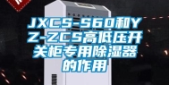 JXCS-S60和YZ-ZCS高低压开关柜专用除湿器的作用