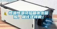 恒温恒湿试验箱发出警报，就该这样做！